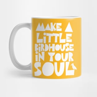 Make A Little Birdhouse In Your Soul Mug